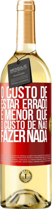 29,95 € Envio grátis | Vinho branco Edição WHITE O custo de estar errado é menor que o custo de não fazer nada Etiqueta Vermelha. Etiqueta personalizável Vinho jovem Colheita 2025 Verdejo