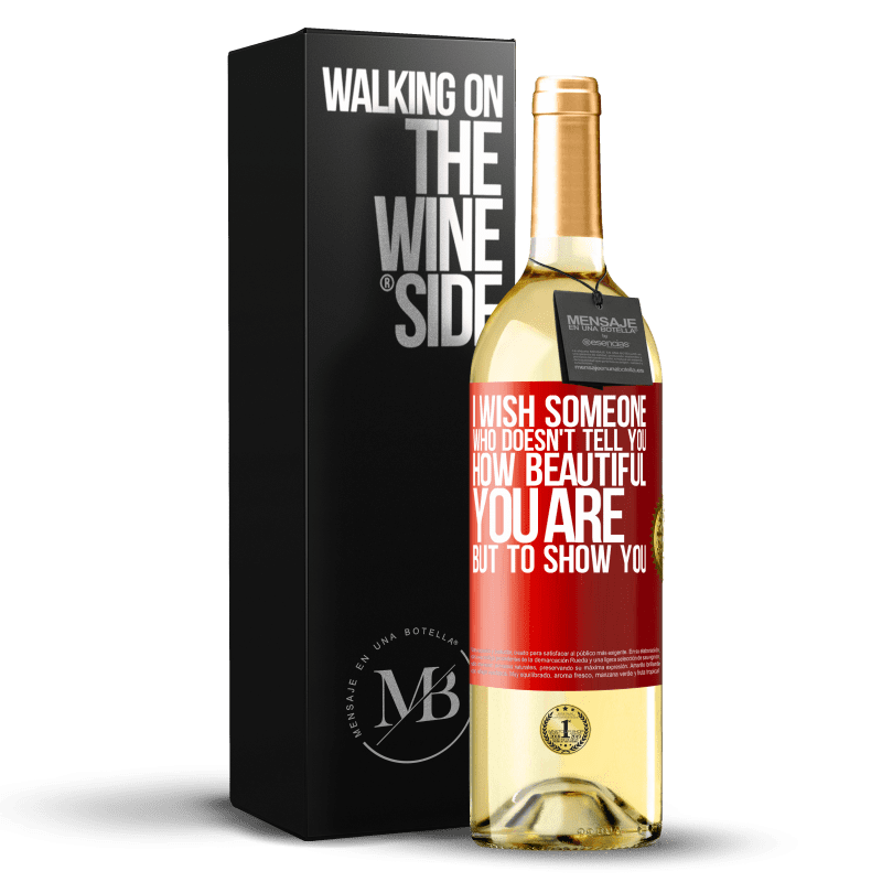 29,95 € Free Shipping | White Wine WHITE Edition I wish someone who doesn't tell you how beautiful you are, but to show you Red Label. Customizable label Young wine Harvest 2022 Verdejo