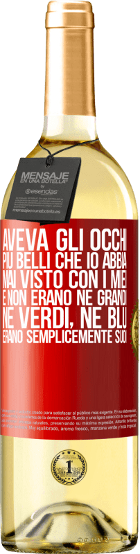 29,95 € | Vino bianco Edizione WHITE Aveva gli occhi più belli che io abbia mai visto con i miei. E non erano né grandi, né verdi, né blu. Erano semplicemente Etichetta Rossa. Etichetta personalizzabile Vino giovane Raccogliere 2025 Verdejo