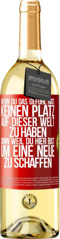 29,95 € | Weißwein WHITE Ausgabe Wenn du das Gefühl hast, keinen Platz auf dieser Welt zu haben, dann weil du hier bist, um eine Neue zu schaffen Rote Markierung. Anpassbares Etikett Junger Wein Ernte 2023 Verdejo