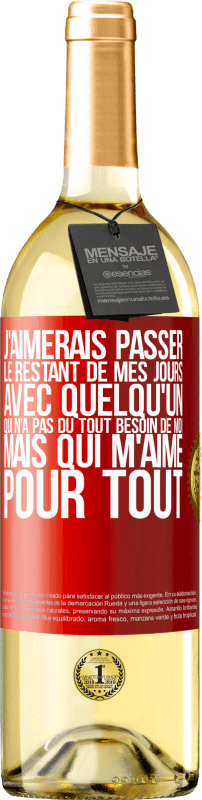 «J'aimerais passer le restant de mes jours avec quelqu'un qui n'a pas du tout besoin de moi mais qui m'aime pour tout» Édition WHITE