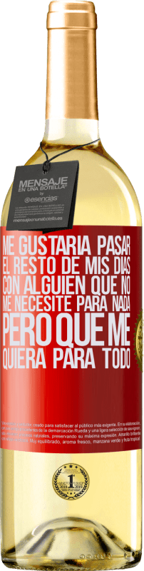 «Me gustaría pasar el resto de mis días con alguien que no me necesite para nada, pero que me quiera para todo» Edición WHITE
