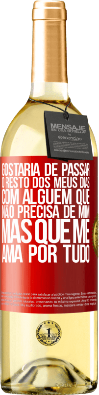 29,95 € Envio grátis | Vinho branco Edição WHITE Gostaria de passar o resto dos meus dias com alguém que não precisa de mim, mas que me ama por tudo Etiqueta Vermelha. Etiqueta personalizável Vinho jovem Colheita 2025 Verdejo