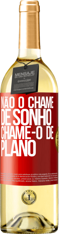 «Não o chame de sonho, chame-o de plano» Edição WHITE