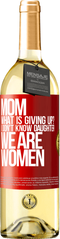 29,95 € | White Wine WHITE Edition Mom, what is giving up? I don't know daughter, we are women Red Label. Customizable label Young wine Harvest 2023 Verdejo