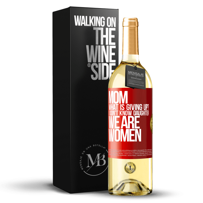 29,95 € Free Shipping | White Wine WHITE Edition Mom, what is giving up? I don't know daughter, we are women Red Label. Customizable label Young wine Harvest 2023 Verdejo
