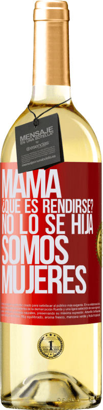 29,95 € | Vino Blanco Edición WHITE Mamá, ¿Qué es rendirse? No lo sé hija, somos mujeres Etiqueta Roja. Etiqueta personalizable Vino joven Cosecha 2025 Verdejo