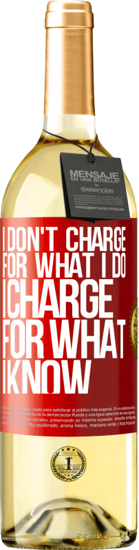 29,95 € Бесплатная доставка | Белое вино Издание WHITE Я не взимаю плату за то, что я делаю, я взимаю плату за то, что я знаю Красная метка. Настраиваемая этикетка Молодое вино Урожай 2023 Verdejo