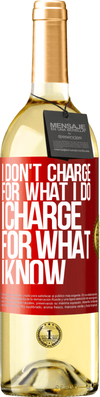 29,95 € | White Wine WHITE Edition I don't charge for what I do, I charge for what I know Red Label. Customizable label Young wine Harvest 2022 Verdejo