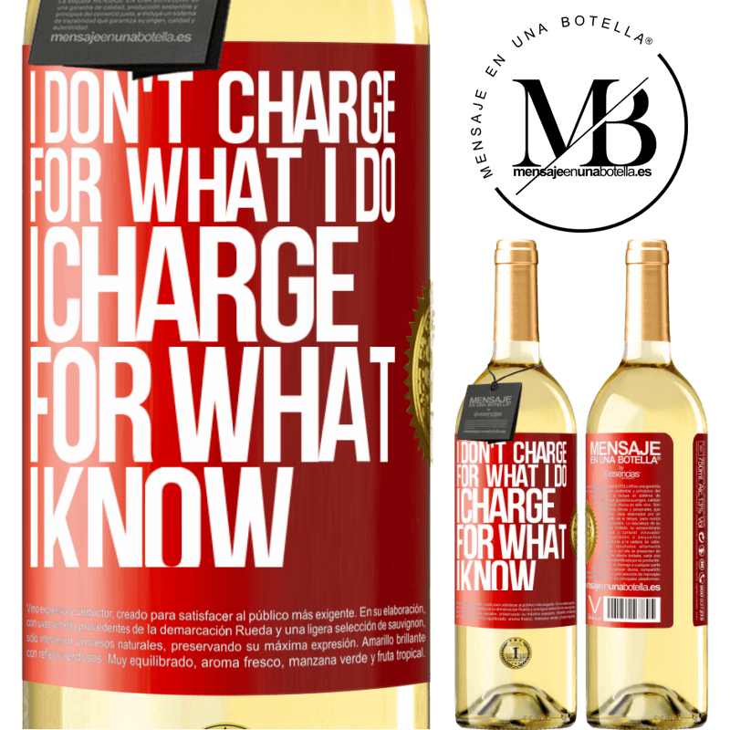 29,95 € Free Shipping | White Wine WHITE Edition I don't charge for what I do, I charge for what I know Red Label. Customizable label Young wine Harvest 2023 Verdejo