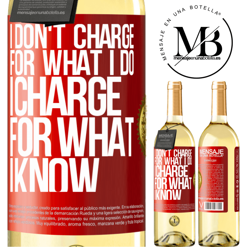 29,95 € Free Shipping | White Wine WHITE Edition I don't charge for what I do, I charge for what I know Red Label. Customizable label Young wine Harvest 2024 Verdejo