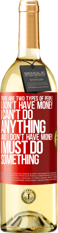 29,95 € Free Shipping | White Wine WHITE Edition There are two types of people. I don't have money, I can't do anything and I don't have money, I must do something Red Label. Customizable label Young wine Harvest 2025 Verdejo