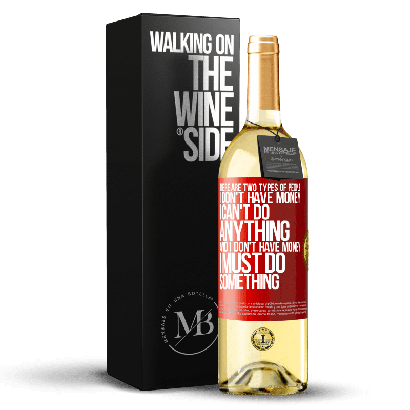 29,95 € Free Shipping | White Wine WHITE Edition There are two types of people. I don't have money, I can't do anything and I don't have money, I must do something Red Label. Customizable label Young wine Harvest 2023 Verdejo