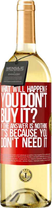 29,95 € | 白葡萄酒 WHITE版 如果您不购买会发生什么？如果答案是“没有”，那是因为您不需要它 红色标签. 可自定义的标签 青年酒 收成 2023 Verdejo