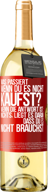 Kostenloser Versand | Weißwein WHITE Ausgabe Was passiert, wenn du es nicht kaufst? Wenn die Antwort ist: nichts, liegt es daran, dass du es nicht brauchst Rote Markierung. Anpassbares Etikett Junger Wein Ernte 2023 Verdejo