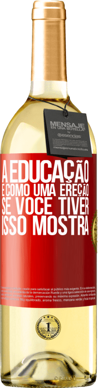 29,95 € Envio grátis | Vinho branco Edição WHITE A educação é como uma ereção. Se você tiver, isso mostra Etiqueta Vermelha. Etiqueta personalizável Vinho jovem Colheita 2024 Verdejo