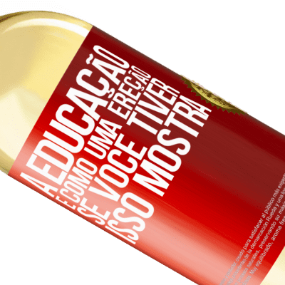 Expressões Únicas e Pessoais. «A educação é como uma ereção. Se você tiver, isso mostra» Edição WHITE