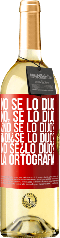 29,95 € | 白葡萄酒 WHITE版 No se lo dijo. No, se lo dijo. ¿No se lo dijo? ¡No! ¿Se lo dijo? No sé ¿lo dijo? La ortografía 红色标签. 可自定义的标签 青年酒 收成 2024 Verdejo