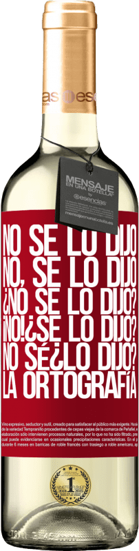 29,95 € | Vin blanc Édition WHITE No se lo dijo. No, se lo dijo. ¿No se lo dijo? ¡No! ¿Se lo dijo? No sé ¿lo dijo? La ortografía Étiquette Rouge. Étiquette personnalisable Vin jeune Récolte 2024 Verdejo