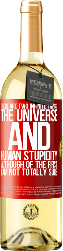 «There are two infinite things: the universe and human stupidity. Although of the first I am not totally sure» WHITE Edition