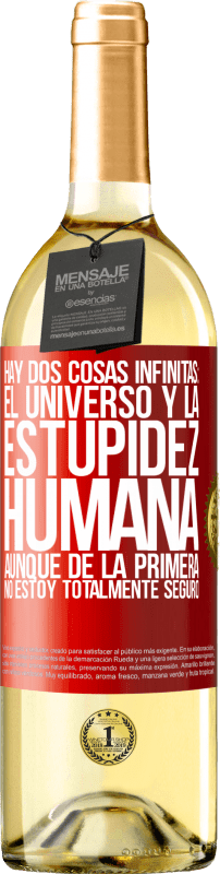 29,95 € | Vino Blanco Edición WHITE Hay dos cosas infinitas: el universo y la estupidez humana. Aunque de la primera no estoy totalmente seguro Etiqueta Roja. Etiqueta personalizable Vino joven Cosecha 2024 Verdejo