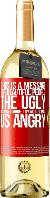 29,95 € Free Shipping | White Wine WHITE Edition This is a message for beautiful people: the ugly are many more. Try not to make us angry Red Label. Customizable label Young wine Harvest 2022 Verdejo
