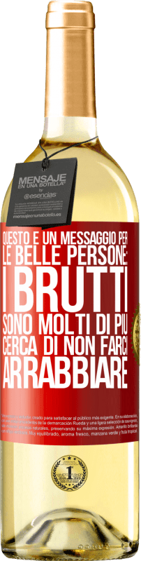 «Questo è un messaggio per le belle persone: i brutti sono molti di più. Cerca di non farci arrabbiare» Edizione WHITE