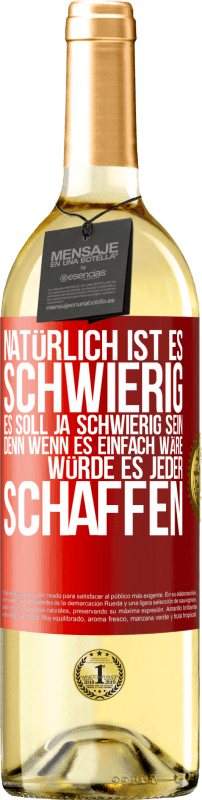 29,95 € | Weißwein WHITE Ausgabe Natürlich ist es schwierig. Es soll ja schwierig sein, denn wenn es einfach wäre, würde es jeder schaffen Rote Markierung. Anpassbares Etikett Junger Wein Ernte 2024 Verdejo