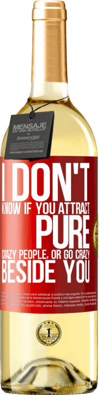 29,95 € Free Shipping | White Wine WHITE Edition I don't know if you attract pure crazy people, or go crazy beside you Red Label. Customizable label Young wine Harvest 2024 Verdejo