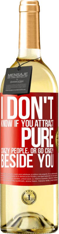 29,95 € | White Wine WHITE Edition I don't know if you attract pure crazy people, or go crazy beside you Red Label. Customizable label Young wine Harvest 2025 Verdejo