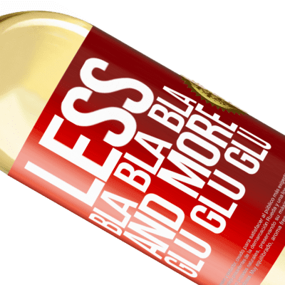 Unique & Personal Expressions. «Less Bla Bla Bla and more Glu Glu Glu» WHITE Edition