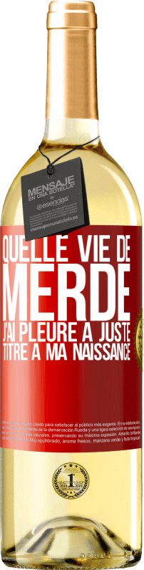 29,95 € Envoi gratuit | Vin blanc Édition WHITE Quelle vie de merde, j'ai pleuré à juste titre à ma naissance Étiquette Rouge. Étiquette personnalisable Vin jeune Récolte 2024 Verdejo