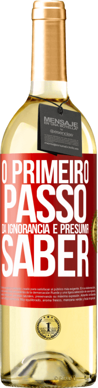 «O primeiro passo da ignorância é presumir saber» Edição WHITE