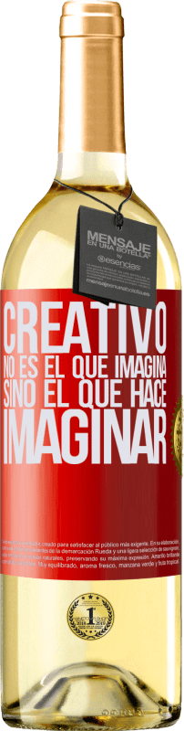 «Creativo no es el que imagina, sino el que hace imaginar» Edición WHITE