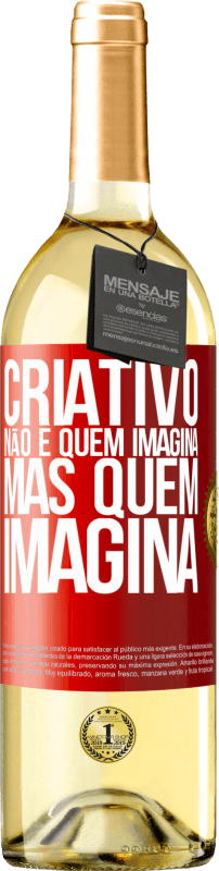 «Criativo não é quem imagina, mas quem imagina» Edição WHITE