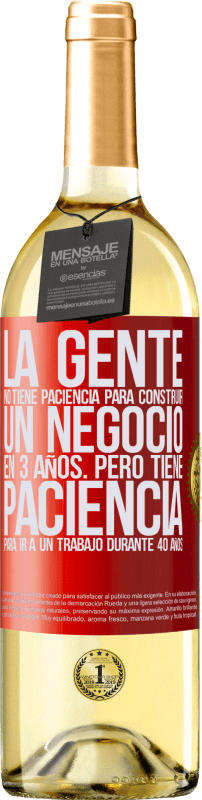 29,95 € | Vino Blanco Edición WHITE La gente no tiene paciencia para construir un negocio en 3 años. Pero tiene paciencia para ir a un trabajo durante 40 años Etiqueta Roja. Etiqueta personalizable Vino joven Cosecha 2024 Verdejo