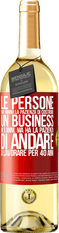 «Le persone non hanno la pazienza di costruire un business in 3 anni. Ma ha la pazienza di andare a lavorare per 40 anni» Edizione WHITE