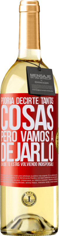 29,95 € | Vino Blanco Edición WHITE Podría decirte tantas cosas, pero vamos a dejarlo en que te estas volviendo indispensable Etiqueta Roja. Etiqueta personalizable Vino joven Cosecha 2025 Verdejo