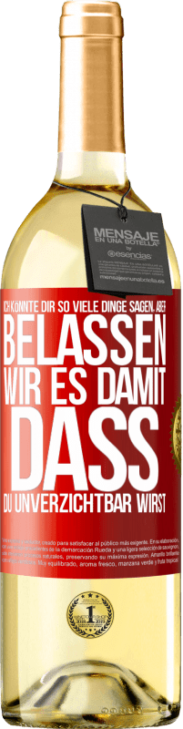 29,95 € | Weißwein WHITE Ausgabe Ich könnte dir so viele Dinge sagen, aber belassen wir es damit, dass du unverzichtbar wirst Rote Markierung. Anpassbares Etikett Junger Wein Ernte 2025 Verdejo