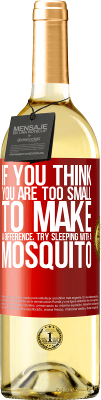 «If you think you are too small to make a difference, try sleeping with a mosquito» WHITE Edition