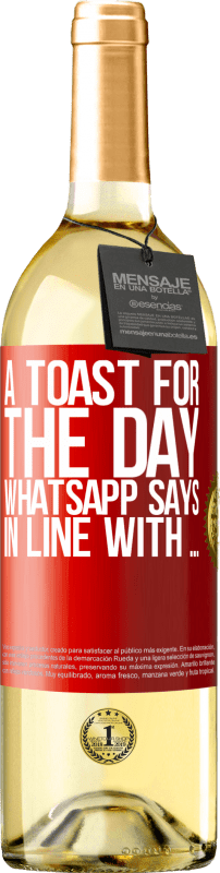 «A toast for the day WhatsApp says In line with» WHITE Edition