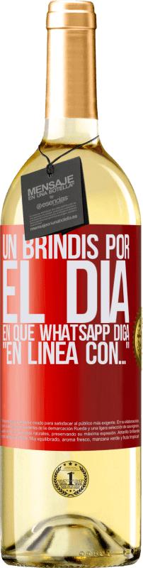«Un brindis por el día en que Whatsapp diga En línea con…» Edición WHITE