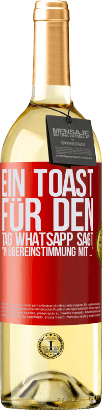«Ein Toast für den Tag WhatsApp sagt In Übereinstimmung mit» WHITE Ausgabe