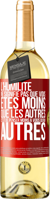 29,95 € | Vin blanc Édition WHITE L'humilité ne signifie pas que vous êtes moins que les autres, c'est de penser moins à vous qu'aux autres Étiquette Rouge. Étiquette personnalisable Vin jeune Récolte 2024 Verdejo