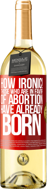 29,95 € | White Wine WHITE Edition How ironic! Those who are in favor of abortion are already born Red Label. Customizable label Young wine Harvest 2023 Verdejo