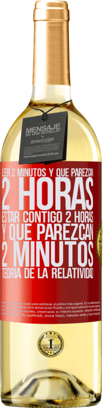 29,95 € | Vino Blanco Edición WHITE Leer 2 minutos y que parezcan 2 horas. Estar contigo 2 horas y que parezcan 2 minutos. Teoría de la Relatividad Etiqueta Roja. Etiqueta personalizable Vino joven Cosecha 2024 Verdejo