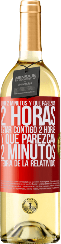 29,95 € Envío gratis | Vino Blanco Edición WHITE Leer 2 minutos y que parezcan 2 horas. Estar contigo 2 horas y que parezcan 2 minutos. Teoría de la Relatividad Etiqueta Roja. Etiqueta personalizable Vino joven Cosecha 2025 Verdejo