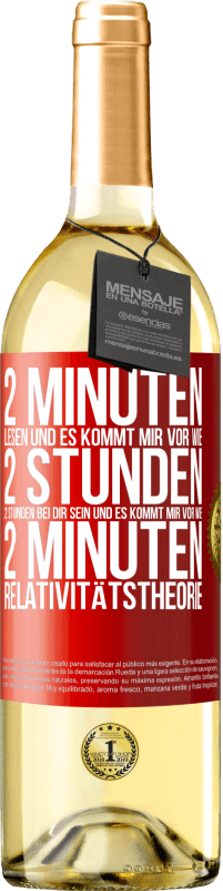 29,95 € | Weißwein WHITE Ausgabe 2 Minuten lesen und es kommt mir vor wie 2 Stunden. 2 Stunden bei dir sein und es kommt mir vor wie 2 Minuten. Relativitätstheor Rote Markierung. Anpassbares Etikett Junger Wein Ernte 2024 Verdejo