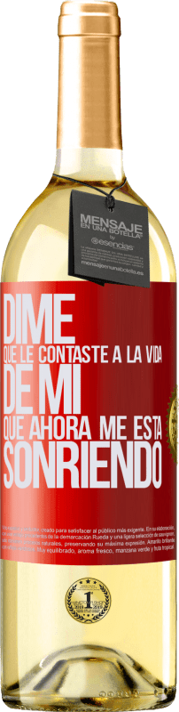 «Dime qué le contaste a la vida de mi que ahora me está sonriendo» Edición WHITE