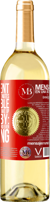 «The content of this bottle rejuvenates. It is possible that tomorrow you wake up like a baby: vomited, pissed, shitted and» WHITE Edition